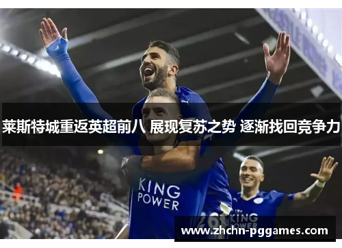 莱斯特城重返英超前八 展现复苏之势 逐渐找回竞争力 莱斯特城重返英超前八 展现复苏之势 逐渐找回竞争力