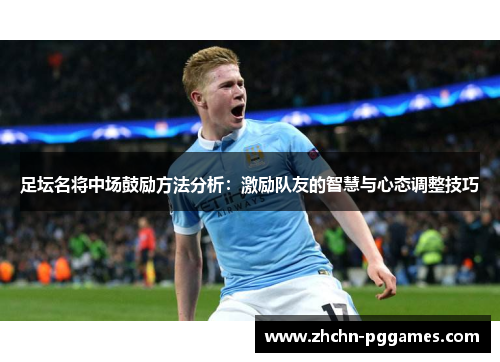 足坛名将中场鼓励方法分析：激励队友的智慧与心态调整技巧