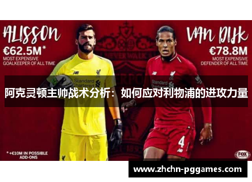 阿克灵顿主帅战术分析:如何应对利物浦的进攻力量 阿克灵顿主帅战术分析:如何应对利物浦的进攻力量