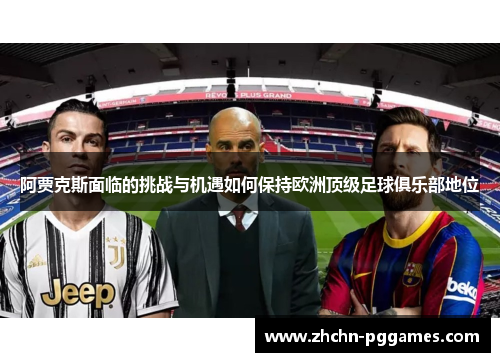 阿贾克斯面临的挑战与机遇如何保持欧洲顶级足球俱乐部地位