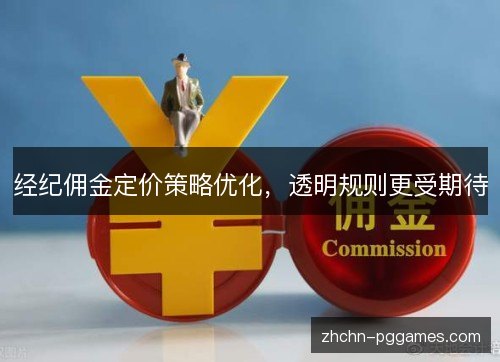 经纪佣金定价策略优化,透明规则更受期待 经纪佣金定价策略优化,透明规则更受期待